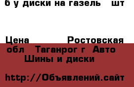 б/у диски на газель 3 шт. › Цена ­ 1 500 - Ростовская обл., Таганрог г. Авто » Шины и диски   